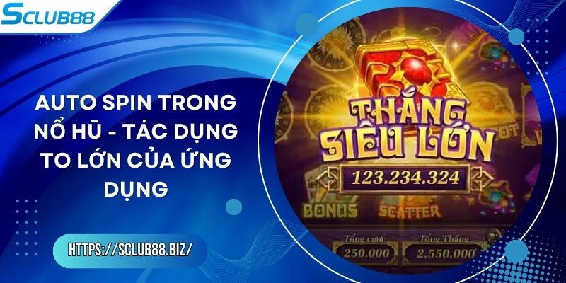 Auto Spin Trong Nổ Hũ - Tác Dụng To Lớn Của Ứng Dụng