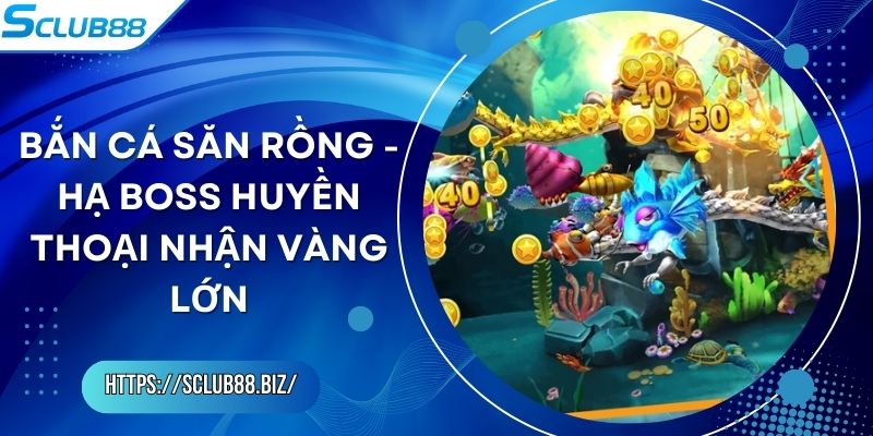 Bắn Cá Săn Rồng - Hạ Boss Huyền Thoại Nhận Vàng Lớn