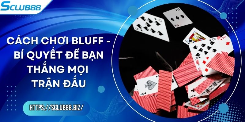 Cách Chơi Bluff - Bí Quyết Để Bạn Thắng Mọi Trận Đấu