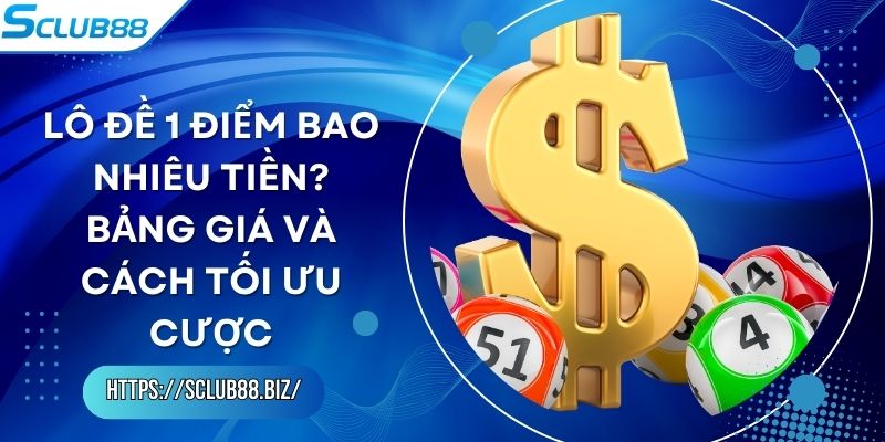 Lô Đề 1 Điểm Bao Nhiêu Tiền? Bảng Giá Và Cách Tối Ưu Cược