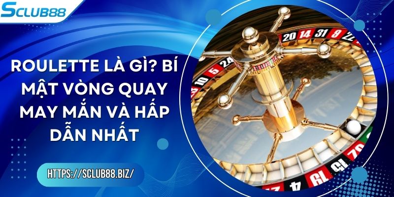 Roulette Là Gì? Bí Mật Vòng Quay May Mắn Và Hấp Dẫn Nhất