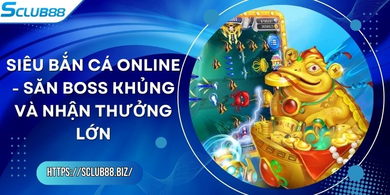 Siêu Bắn Cá Online - Săn Boss Khủng Và Nhận Thưởng Lớn