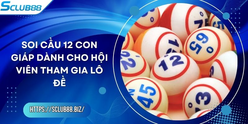 Soi Cầu 12 Con Giáp Dành Cho Hội Viên Tham Gia Lô Đề