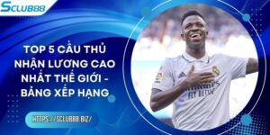 Top 5 Cầu Thủ Nhận Lương Cao Nhất Thế Giới - Bảng Xếp Hạng